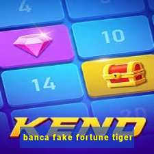 banca fake fortune tiger